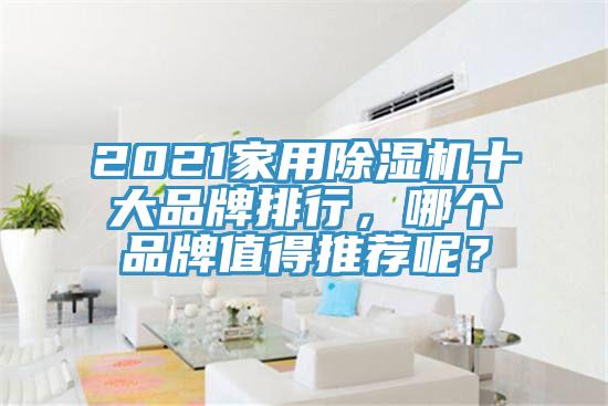 2021家用除濕機十大品牌排行，哪個品牌值得推薦呢？