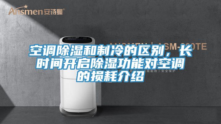 空調(diào)除濕和制冷的區(qū)別，長(zhǎng)時(shí)間開(kāi)啟除濕功能對(duì)空調(diào)的損耗介紹