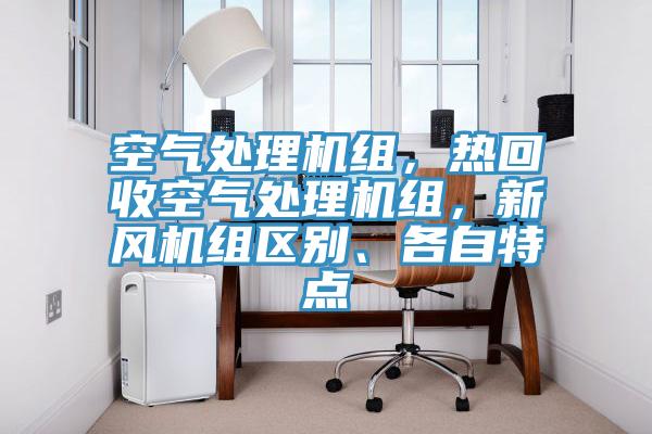 空氣處理機(jī)組，熱回收空氣處理機(jī)組，新風(fēng)機(jī)組區(qū)別、各自特點(diǎn)