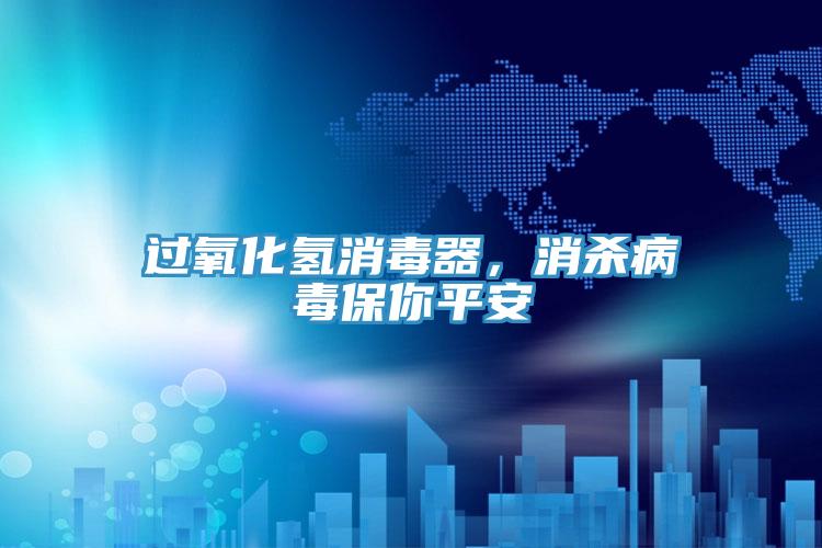過(guò)氧化氫消毒器，消殺病毒保你平安