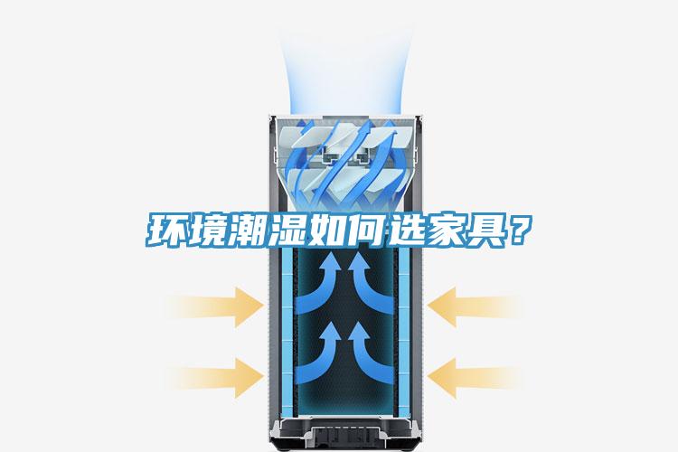 環(huán)境潮濕如何選家具？
