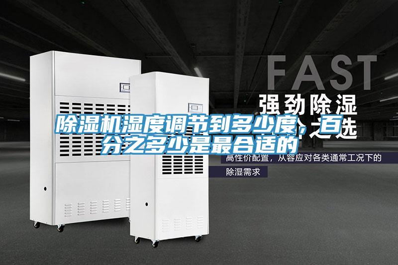 除濕機(jī)濕度調(diào)節(jié)到多少度，百分之多少是最合適的