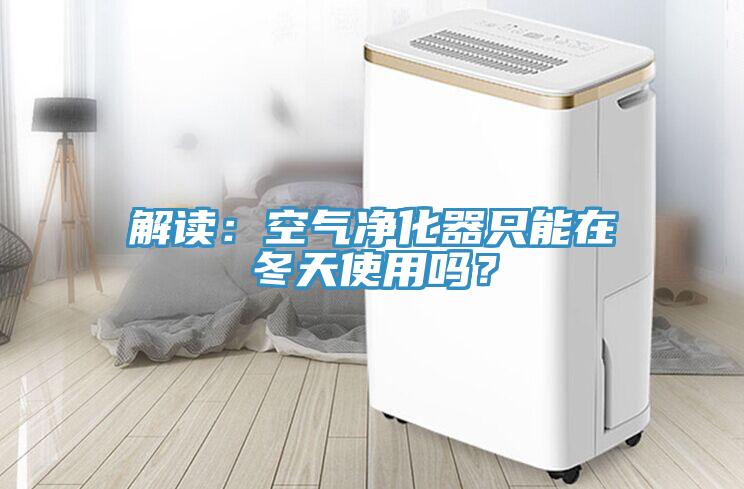 解讀：空氣凈化器只能在冬天使用嗎？