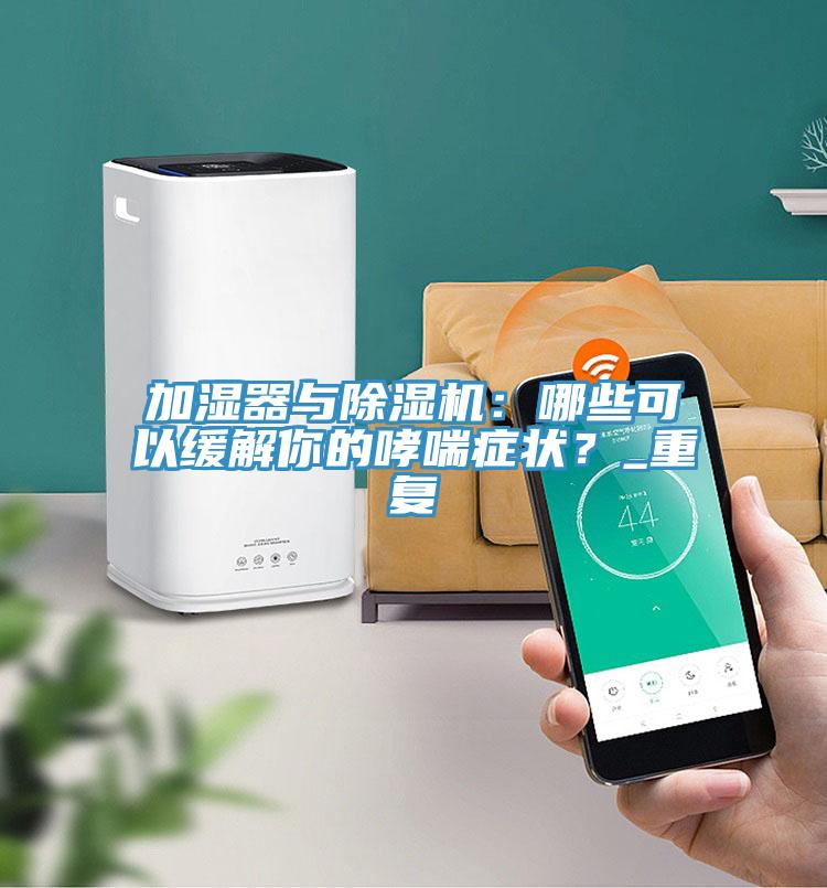 加濕器與除濕機(jī)：哪些可以緩解你的哮喘癥狀？_重復(fù)