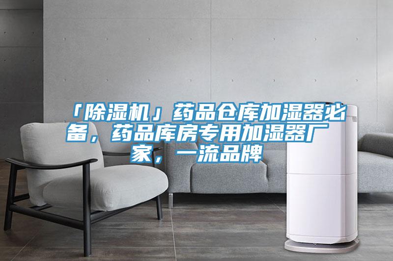 「除濕機」藥品倉庫加濕器必備，藥品庫房專用加濕器廠家，一流品牌