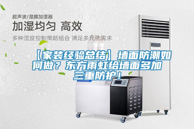 【家裝經(jīng)驗總結】墻面防潮如何做？東方雨虹給墻面多加三重防護！