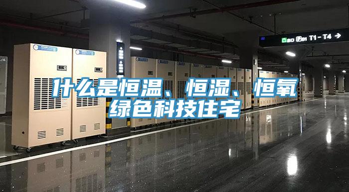什么是恒溫、恒濕、恒氧綠色科技住宅