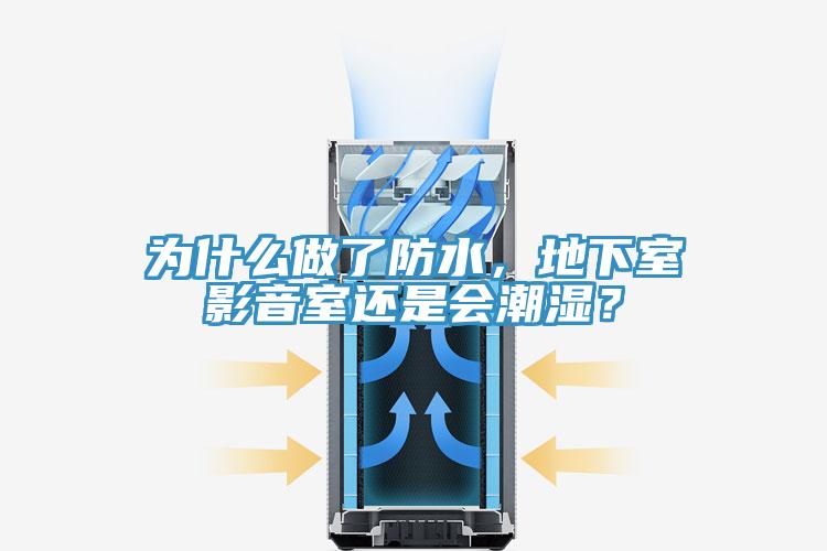 為什么做了防水，地下室影音室還是會(huì)潮濕？