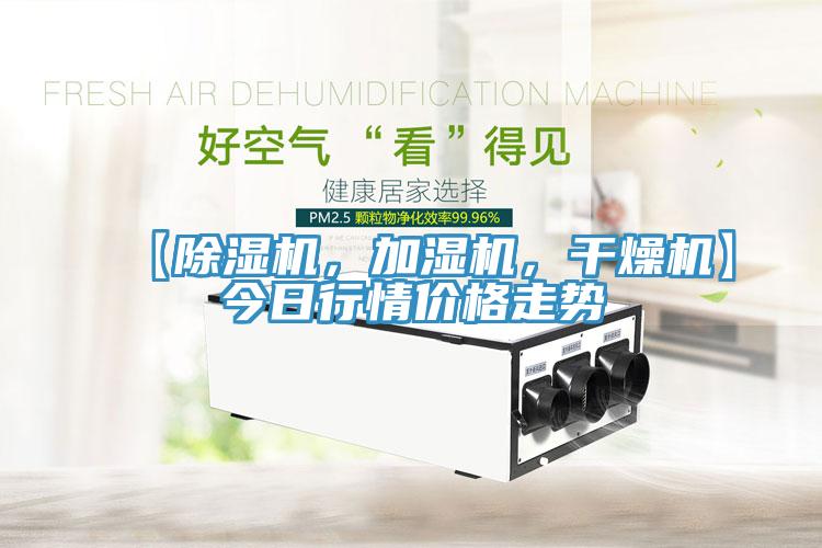 【除濕機(jī)，加濕機(jī)，干燥機(jī)】今日行情價(jià)格走勢
