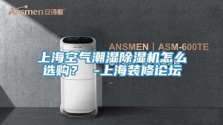 上?？諝獬睗癯凉駲C(jī)怎么選購？ -上海裝修論壇