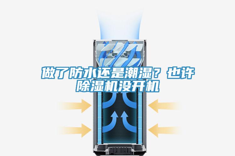 做了防水還是潮濕？也許除濕機(jī)沒(méi)開(kāi)機(jī)