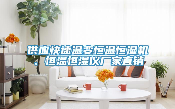 供應(yīng)快速溫變恒溫恒濕機(jī)、恒溫恒濕儀廠家直銷
