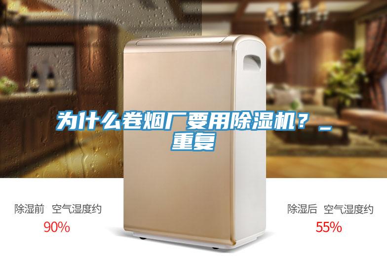 為什么卷煙廠要用除濕機(jī)？_重復(fù)