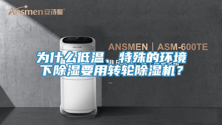 為什么低溫、特殊的環(huán)境下除濕要用轉(zhuǎn)輪除濕機？