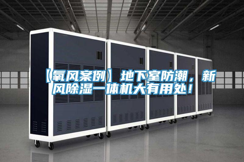 【氧風(fēng)案例】地下室防潮，新風(fēng)除濕一體機(jī)大有用處！