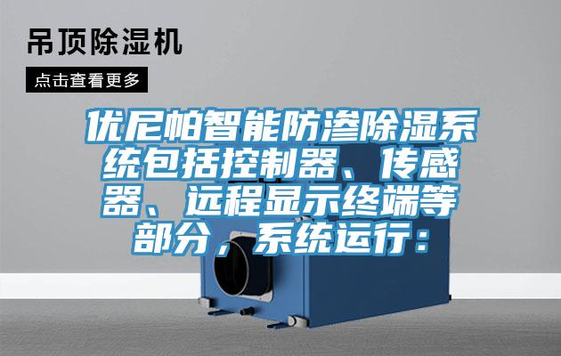 優(yōu)尼帕智能防滲除濕系統(tǒng)包括控制器、傳感器、遠(yuǎn)程顯示終端等部分，系統(tǒng)運(yùn)行：