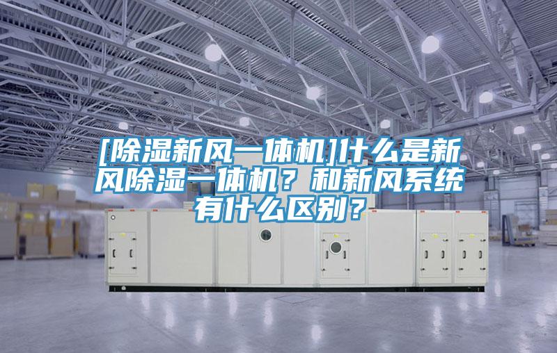[除濕新風一體機]什么是新風除濕一體機？和新風系統(tǒng)有什么區(qū)別？