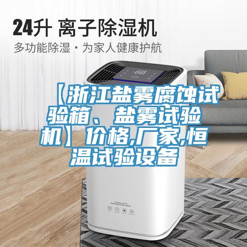 【浙江鹽霧腐蝕試驗(yàn)箱、鹽霧試驗(yàn)機(jī)】?jī)r(jià)格,廠家,恒溫試驗(yàn)設(shè)備