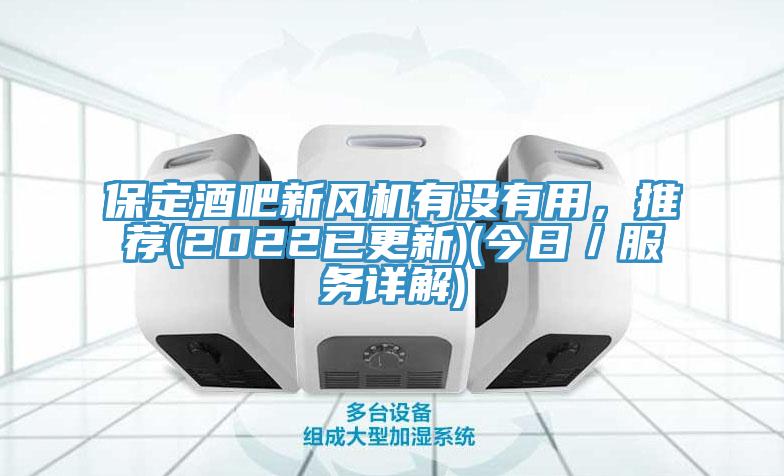 保定酒吧新風(fēng)機有沒有用，推薦(2022已更新)(今日／服務(wù)詳解)