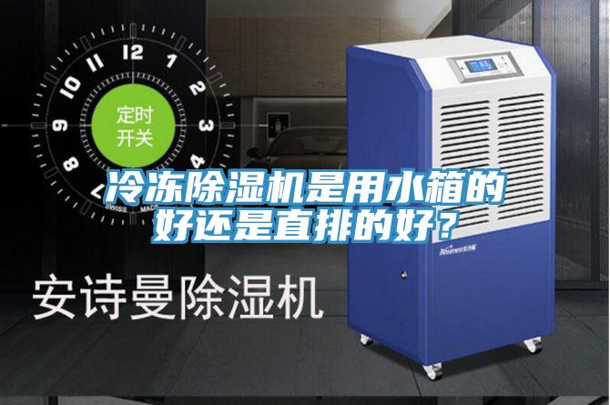 冷凍除濕機(jī)是用水箱的好還是直排的好？