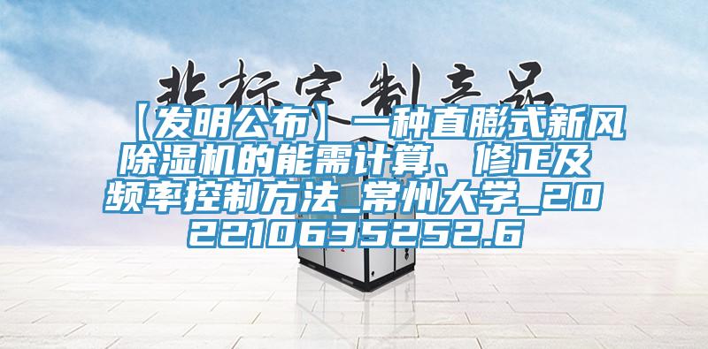 【發(fā)明公布】一種直膨式新風(fēng)除濕機的能需計算、修正及頻率控制方法_常州大學(xué)_202210635252.6