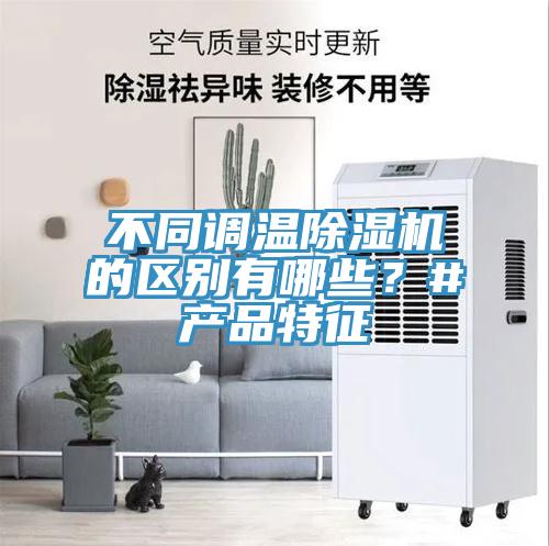 不同調溫除濕機的區(qū)別有哪些？#產品特征