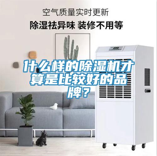 什么樣的除濕機(jī)才算是比較好的品牌？