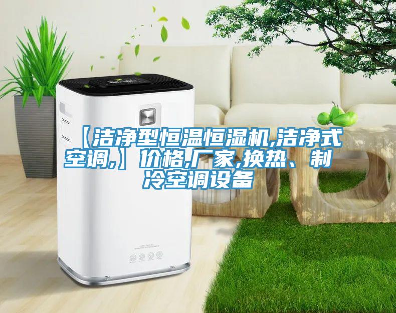【潔凈型恒溫恒濕機(jī),潔凈式空調(diào),】?jī)r(jià)格,廠家,換熱、制冷空調(diào)設(shè)備