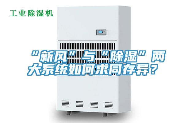 “新風(fēng)”與“除濕”兩大系統(tǒng)如何求同存異？