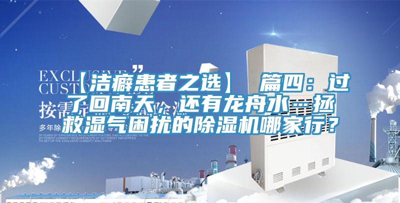 【潔癖患者之選】 篇四：過了回南天，還有龍舟水…拯救濕氣困擾的除濕機(jī)哪家行？
