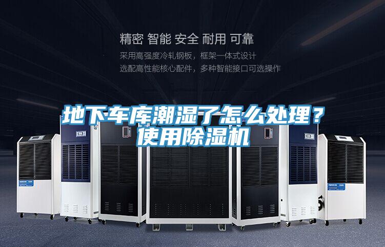 地下車庫潮濕了怎么處理？使用除濕機