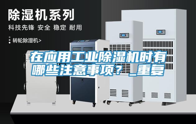 在應用工業(yè)除濕機時有哪些注意事項？_重復