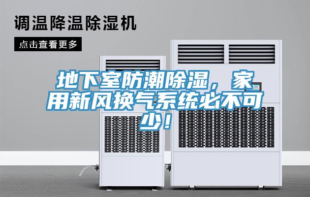 地下室防潮除濕，家用新風(fēng)換氣系統(tǒng)必不可少！