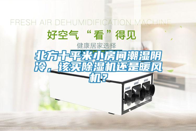 北方十平米小房間潮濕陰冷，該買除濕機(jī)還是暖風(fēng)機(jī)？