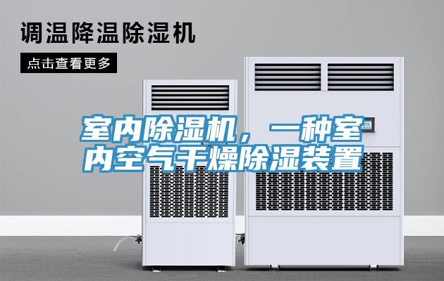 室內(nèi)除濕機(jī)，一種室內(nèi)空氣干燥除濕裝置