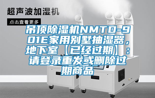 吊頂除濕機NMTD-901E家用別墅抽濕器，地下室【已經(jīng)過期】：請登錄重發(fā)或刪除過期商品
