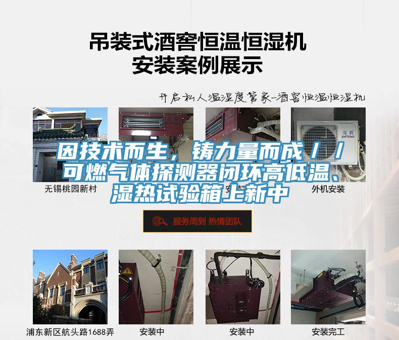 因技術(shù)而生，鑄力量而成／／可燃?xì)怏w探測(cè)器閉環(huán)高低溫、濕熱試驗(yàn)箱上新中