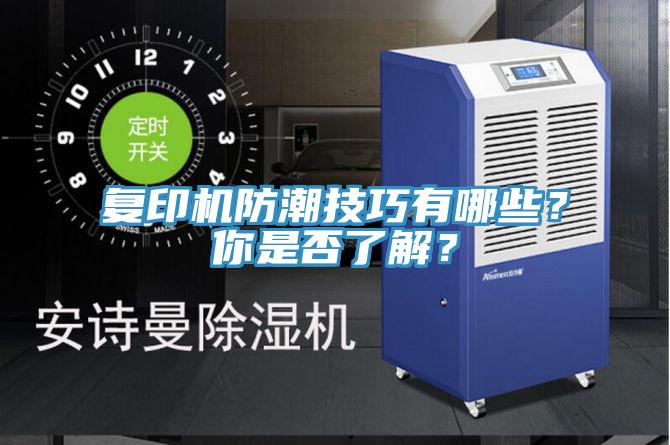 復(fù)印機(jī)防潮技巧有哪些？你是否了解？