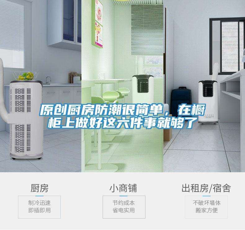 原創(chuàng)廚房防潮很簡(jiǎn)單，在櫥柜上做好這六件事就夠了