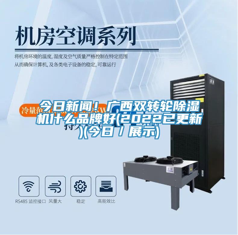 今日新聞！廣西雙轉(zhuǎn)輪除濕機什么品牌好(2022已更新)(今日／展示)