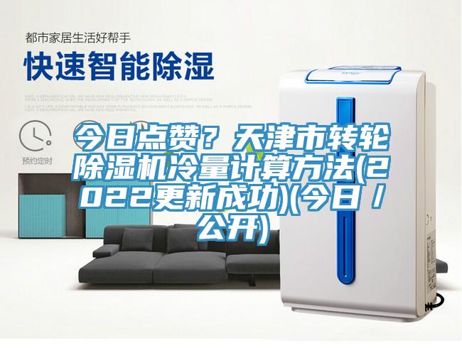 今日點贊？天津市轉(zhuǎn)輪除濕機冷量計算方法(2022更新成功)(今日／公開)