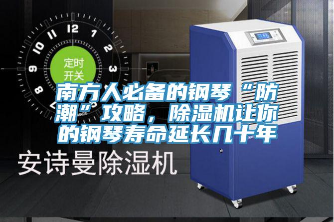 南方人必備的鋼琴“防潮”攻略，除濕機讓你的鋼琴壽命延長幾十年