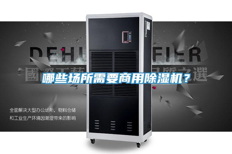 哪些場(chǎng)所需要商用除濕機(jī)？