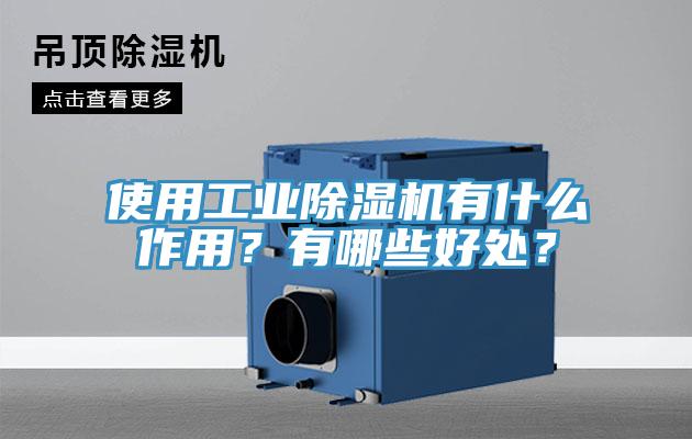 使用工業(yè)除濕機有什么作用？有哪些好處？