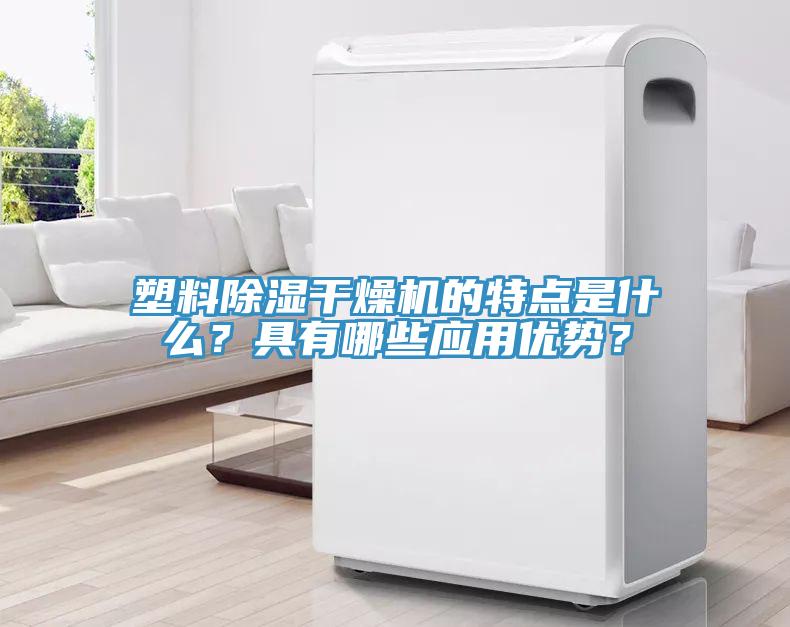 塑料除濕干燥機的特點是什么？具有哪些應(yīng)用優(yōu)勢？
