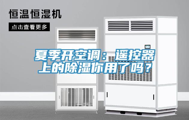 夏季開(kāi)空調(diào)：遙控器上的除濕你用了嗎？