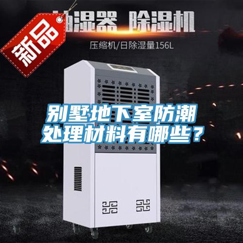 別墅地下室防潮處理材料有哪些？