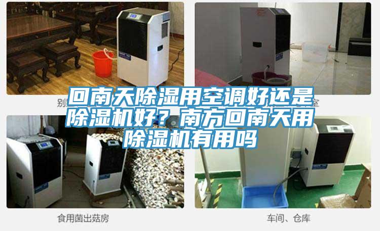 回南天除濕用空調(diào)好還是除濕機(jī)好？南方回南天用除濕機(jī)有用嗎