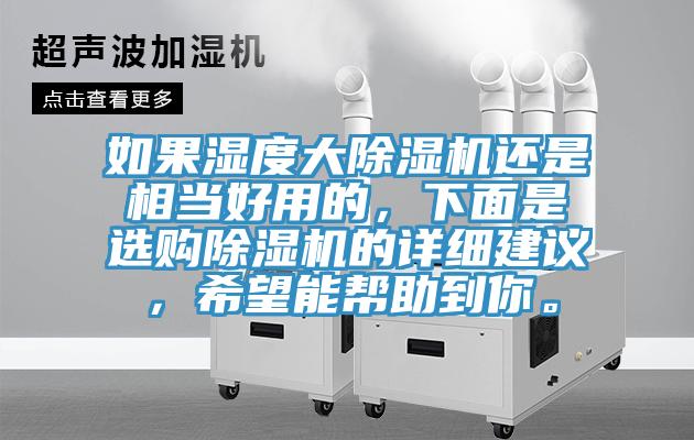 如果濕度大除濕機(jī)還是相當(dāng)好用的，下面是選購(gòu)除濕機(jī)的詳細(xì)建議，希望能幫助到你。