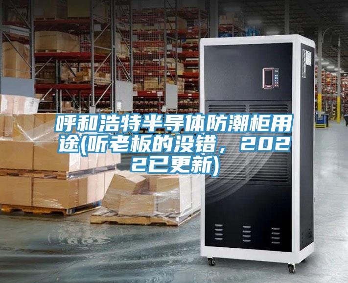 呼和浩特半導(dǎo)體防潮柜用途(聽老板的沒錯，2022已更新)